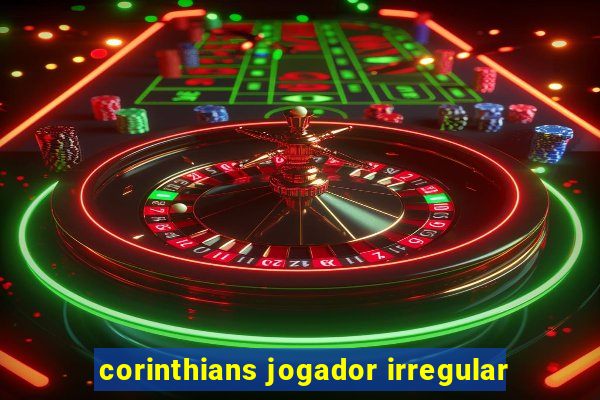 corinthians jogador irregular